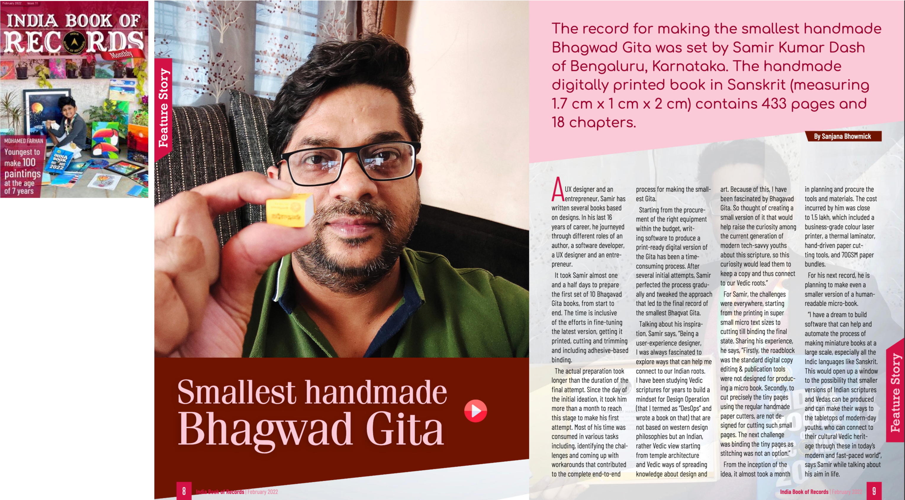 Smallest handmade Bhagwad Gita - The record for making the smallest handmade Bhagwad Gita was set by Samir Kumar Dash (born on July 5, 1982) of Bengaluru, Karnataka. The handmade digitally printed book in Sanskrit (measuring 1.7 cm x 1 cm x 2 cm) contains 433 pages and 18 chapters, as confirmed on December 24, 2021.